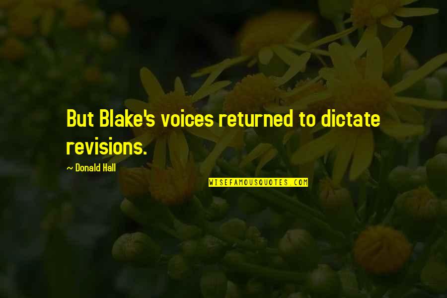 You Make Me Feel So Loved Quotes By Donald Hall: But Blake's voices returned to dictate revisions. You Make Me Feel So Loved Quotes By Donald Hall: But Blake's voices returned to dictate revisions.