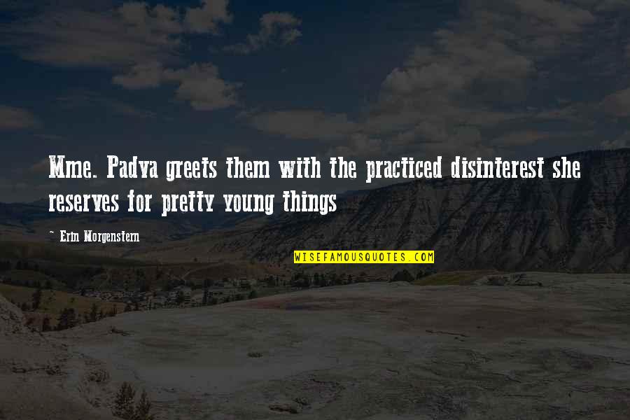 You Make Me Feel So Loved Quotes By Erin Morgenstern: Mme. Padva greets them with the practiced disinterest You Make Me Feel So Loved Quotes By Erin Morgenstern: Mme. Padva greets them with the practiced disinterest