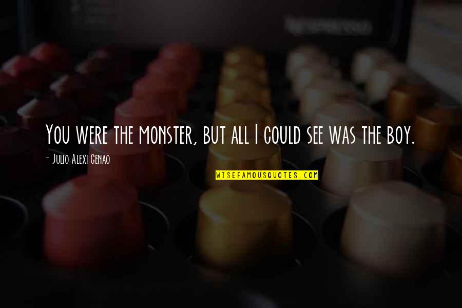 You Make Me Feel So Loved Quotes By Julio Alexi Genao: You were the monster, but all I could You Make Me Feel So Loved Quotes By Julio Alexi Genao: You were the monster, but all I could