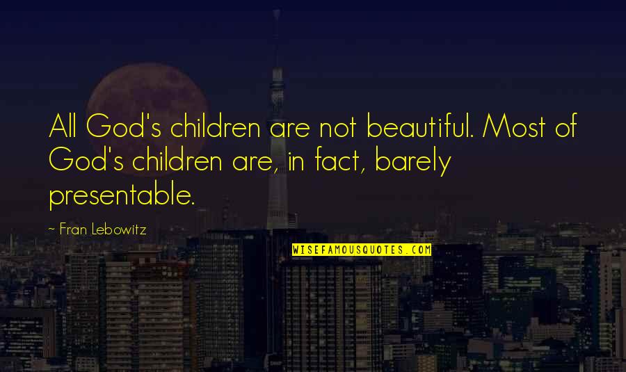 You Make Me Feel So Lucky Quotes By Fran Lebowitz: All God's children are not beautiful. Most of You Make Me Feel So Lucky Quotes By Fran Lebowitz: All God's children are not beautiful. Most of