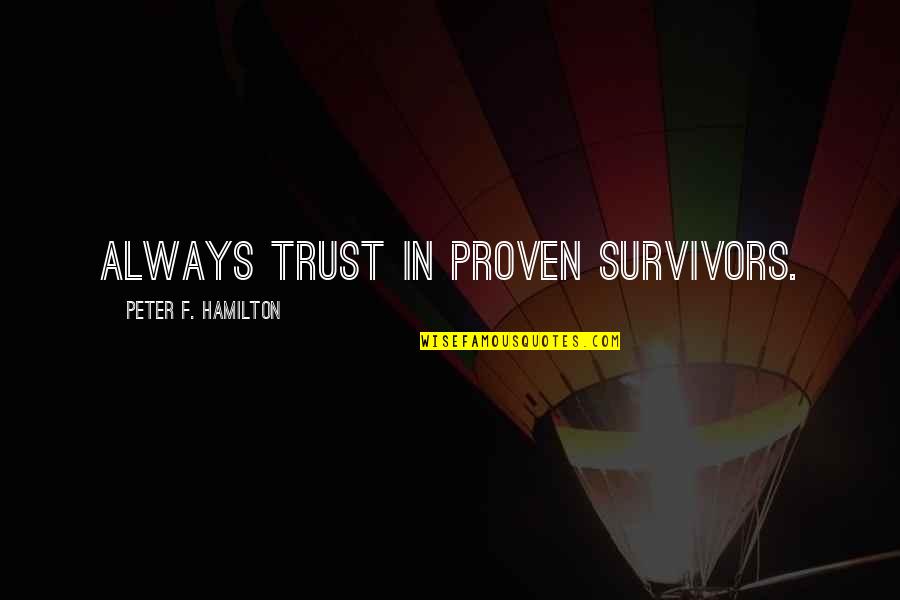 You Make Me Feel So Lucky Quotes By Peter F. Hamilton: Always trust in proven survivors. You Make Me Feel So Lucky Quotes By Peter F. Hamilton: Always trust in proven survivors.