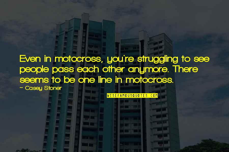 You Make Me Feel So Special Quotes By Casey Stoner: Even in motocross, you're struggling to see people