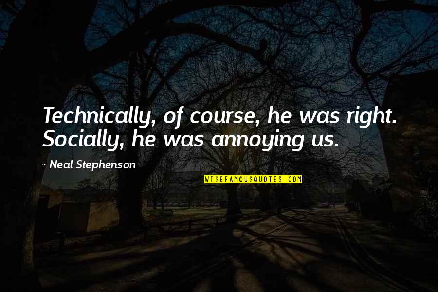 You Make Me Feel So Special Quotes By Neal Stephenson: Technically, of course, he was right. Socially, he You Make Me Feel So Special Quotes By Neal Stephenson: Technically, of course, he was right. Socially, he
