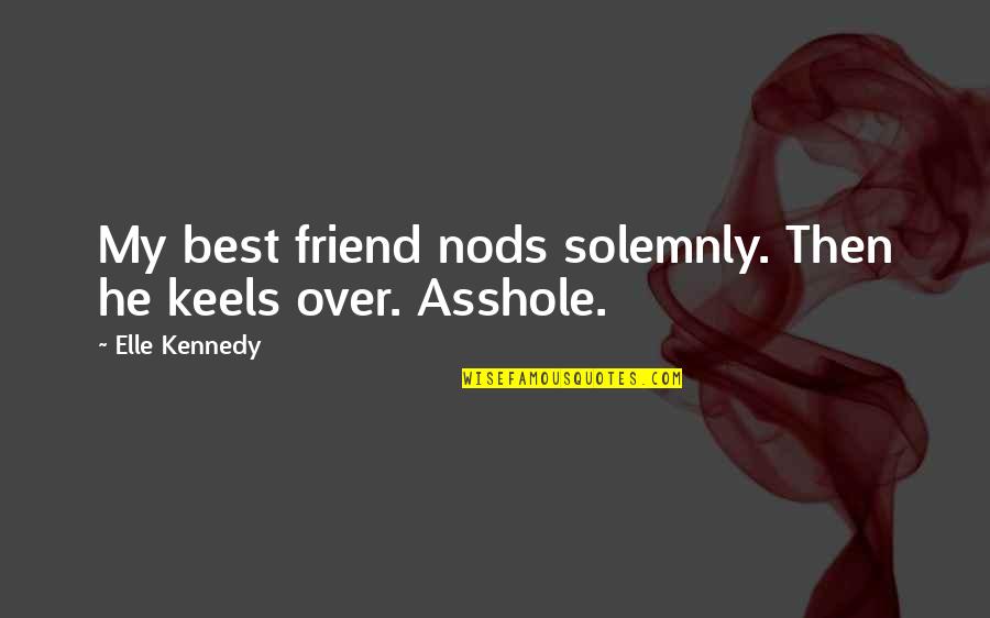 You Make Me Feel Strong Quotes By Elle Kennedy: My best friend nods solemnly. Then he keels You Make Me Feel Strong Quotes By Elle Kennedy: My best friend nods solemnly. Then he keels