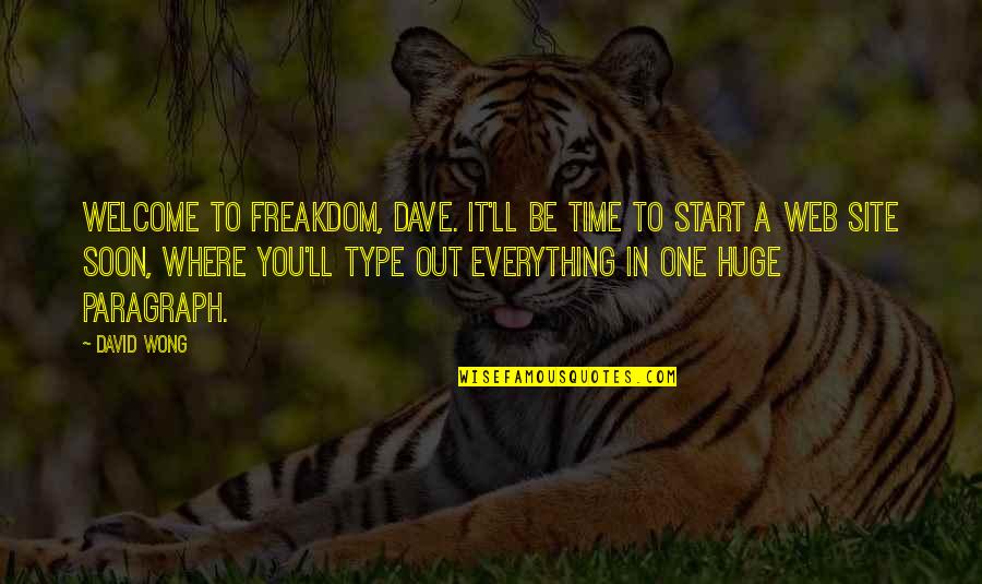 You Make Me Feel Whole Quotes By David Wong: Welcome to freakdom, Dave. It'll be time to You Make Me Feel Whole Quotes By David Wong: Welcome to freakdom, Dave. It'll be time to