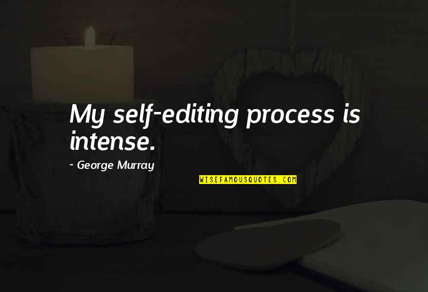 You Make Me Happy Again Quotes By George Murray: My self-editing process is intense.