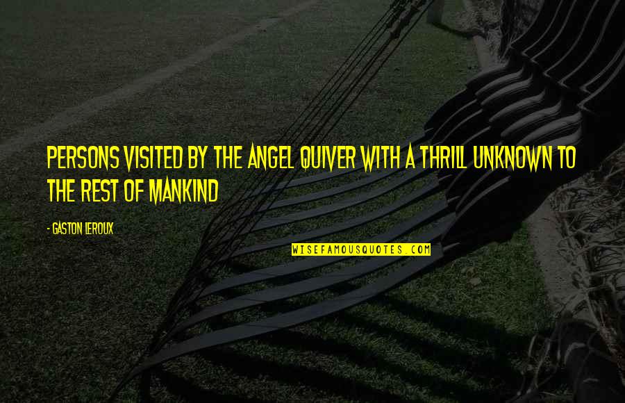 You Make Me Happy And Sad At The Same Time Quotes By Gaston Leroux: Persons visited by the angel quiver with a