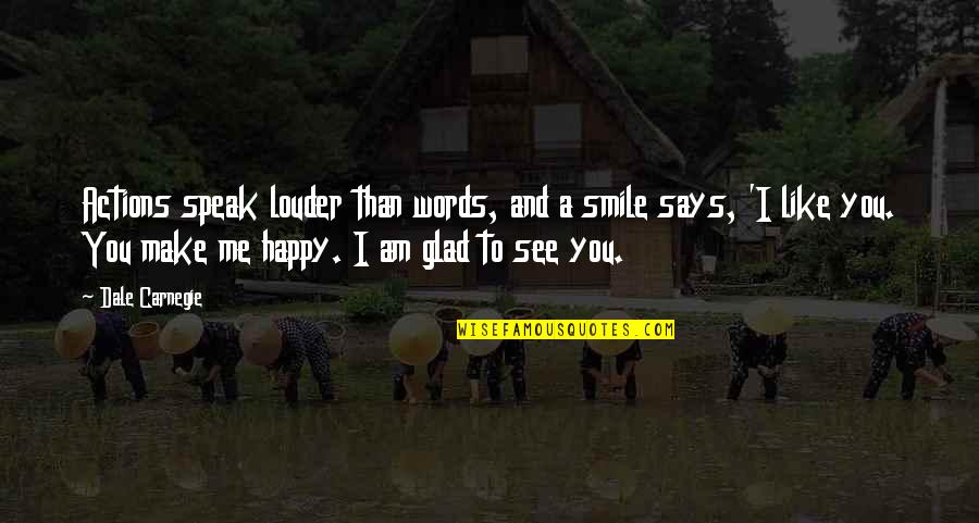 You Make Me Happy And Smile Quotes By Dale Carnegie: Actions speak louder than words, and a smile