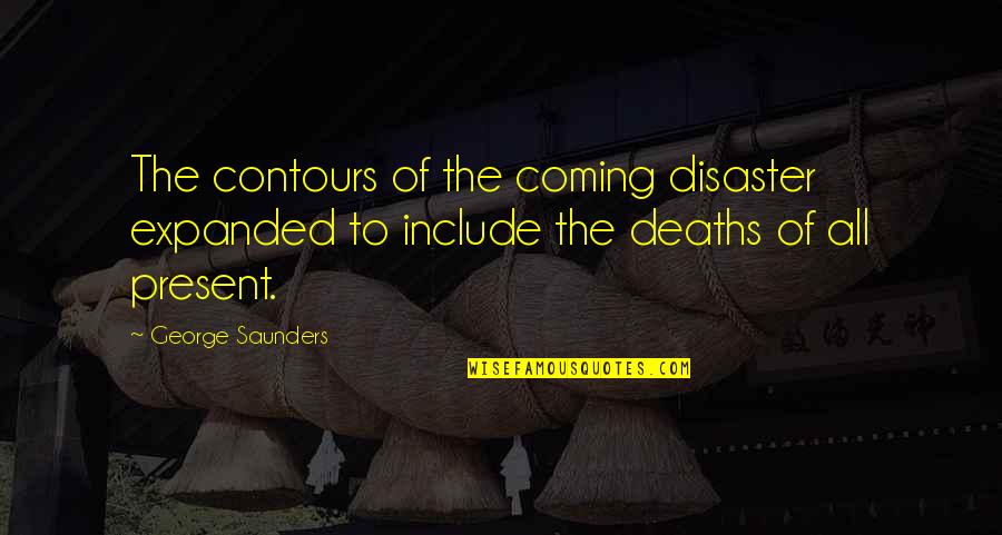 You Make Me Happy And Smile Quotes By George Saunders: The contours of the coming disaster expanded to