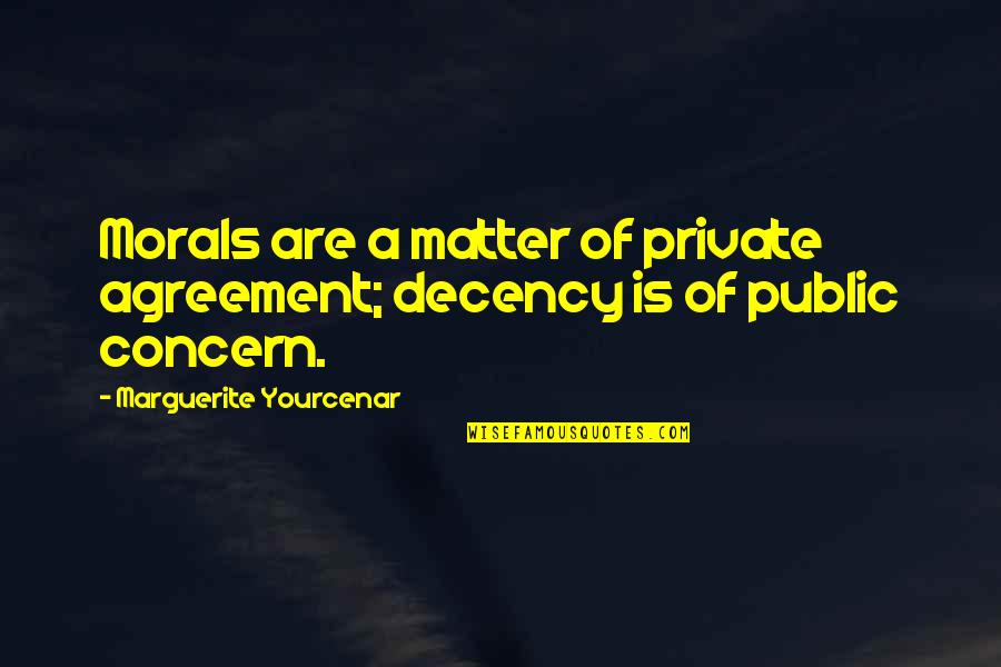 You Make Me Happy And Smile Quotes By Marguerite Yourcenar: Morals are a matter of private agreement; decency