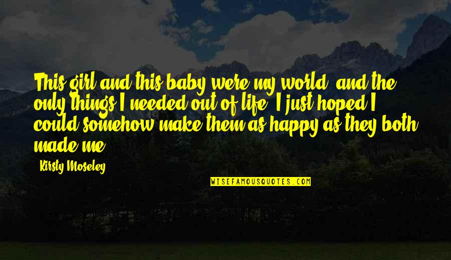 You Make Me Happy Baby Quotes By Kirsty Moseley: This girl and this baby were my world,