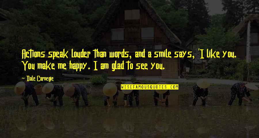 You Make Me Happy Quotes By Dale Carnegie: Actions speak louder than words, and a smile