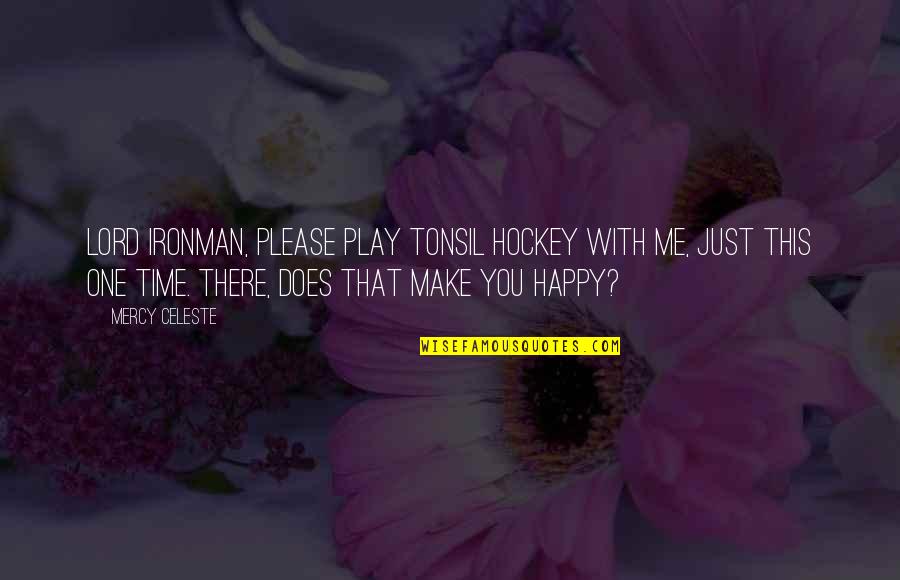 You Make Me Happy Quotes By Mercy Celeste: Lord Ironman, please play tonsil hockey with me,