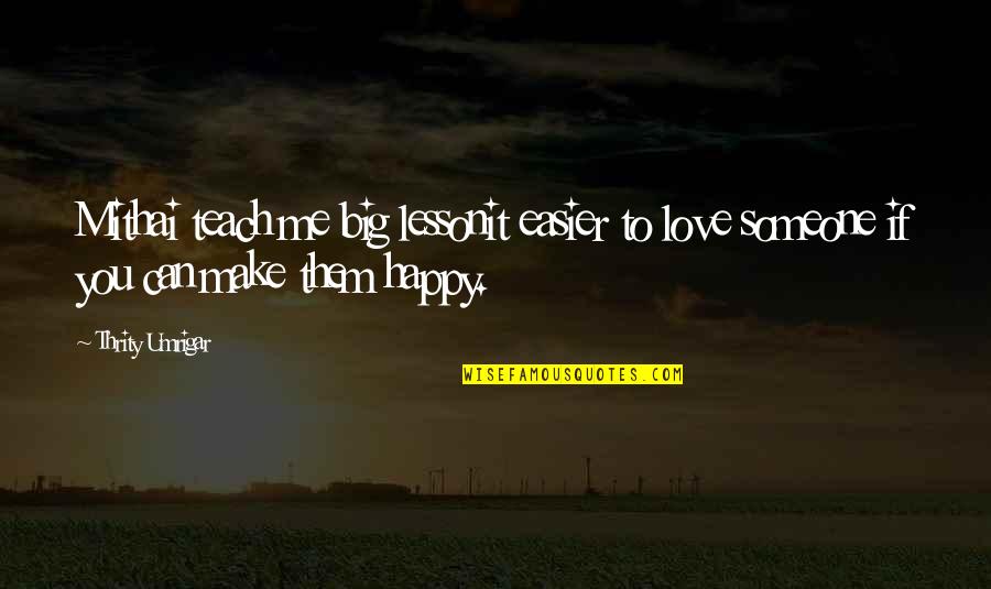 You Make Me Happy Quotes By Thrity Umrigar: Mithai teach me big lessonit easier to love