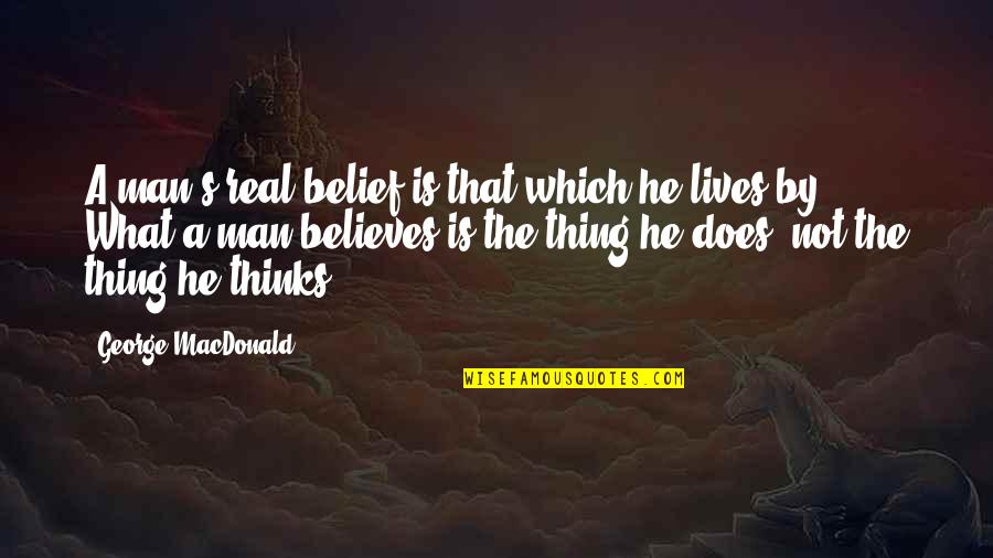 You Make Me Laugh Funny Quotes By George MacDonald: A man's real belief is that which he