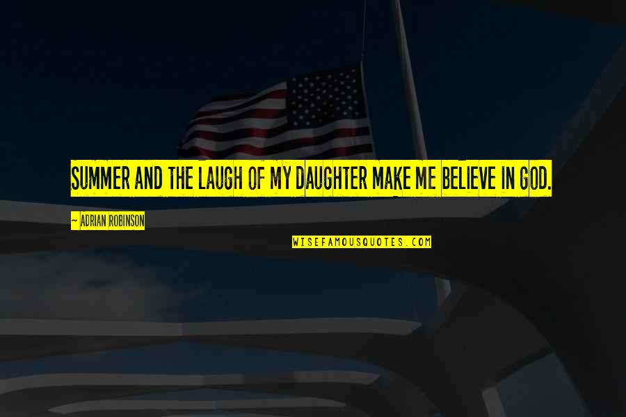 You Make Me Laugh Quotes By Adrian Robinson: Summer and the laugh of my daughter make You Make Me Laugh Quotes By Adrian Robinson: Summer and the laugh of my daughter make