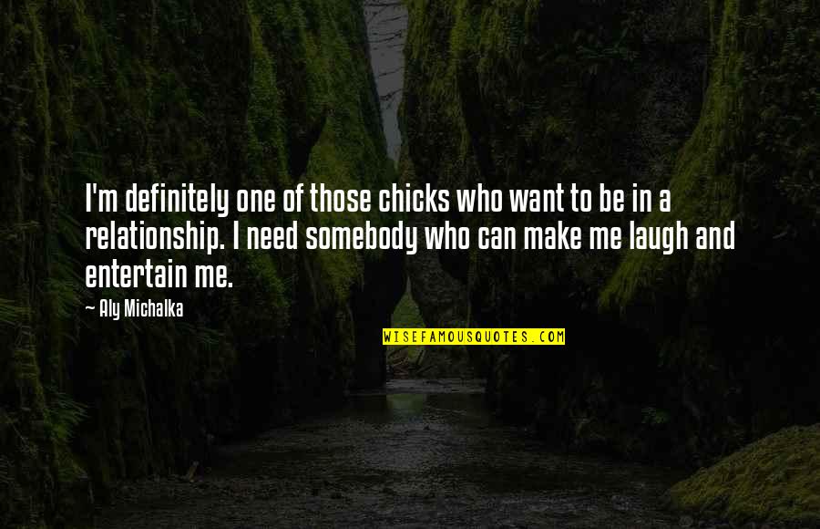 You Make Me Laugh Quotes By Aly Michalka: I'm definitely one of those chicks who want You Make Me Laugh Quotes By Aly Michalka: I'm definitely one of those chicks who want