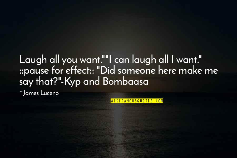 You Make Me Laugh Quotes By James Luceno: Laugh all you want.""I can laugh all I You Make Me Laugh Quotes By James Luceno: Laugh all you want.""I can laugh all I