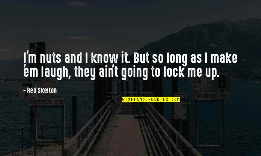 You Make Me Laugh Quotes By Red Skelton: I'm nuts and I know it. But so You Make Me Laugh Quotes By Red Skelton: I'm nuts and I know it. But so