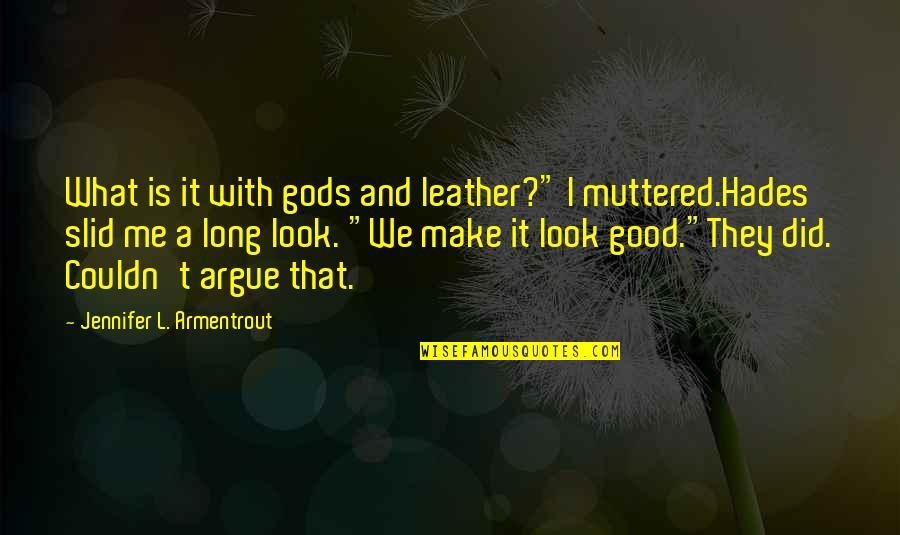 You Make Me Look Good Quotes By Jennifer L. Armentrout: What is it with gods and leather?" I