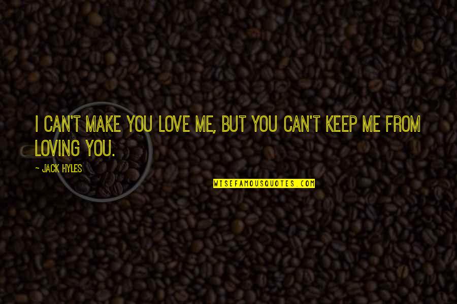 You Make Me Love Quotes By Jack Hyles: I can't make you love me, but you