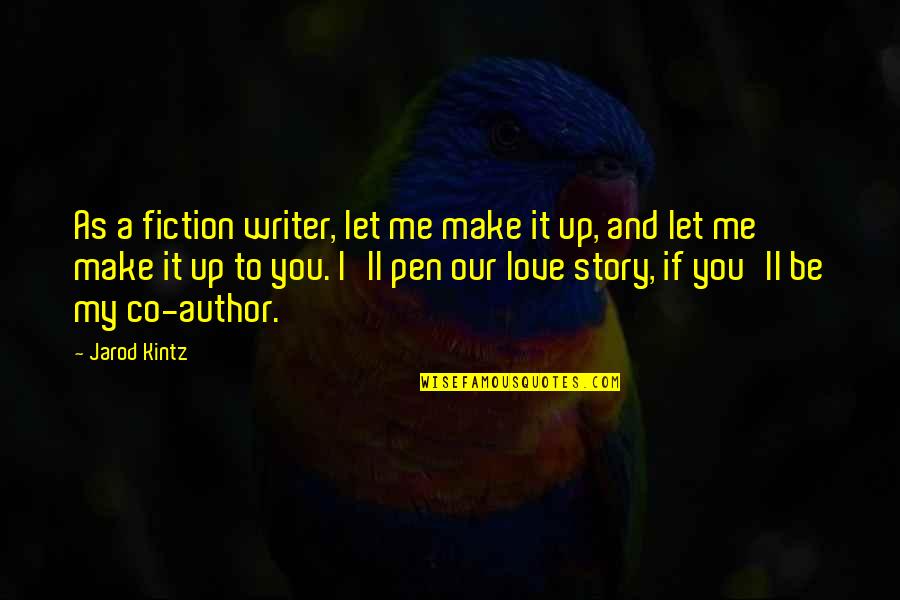You Make Me Love Quotes By Jarod Kintz: As a fiction writer, let me make it