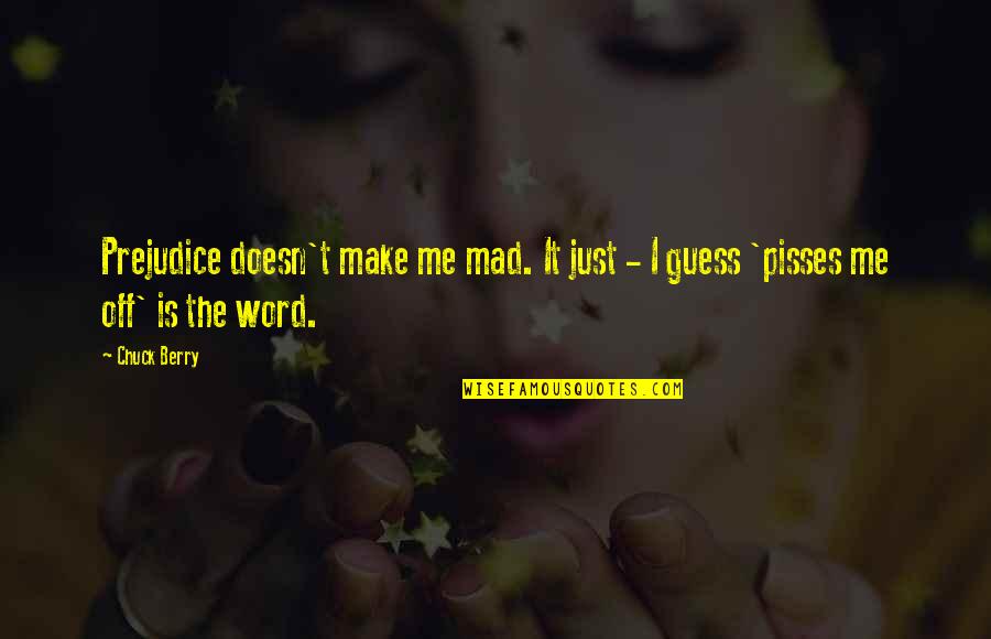 You Make Me Mad Quotes By Chuck Berry: Prejudice doesn't make me mad. It just -