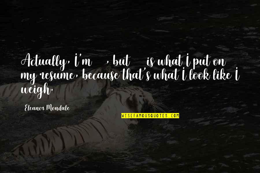 You Make Me Mad Quotes By Eleanor Mondale: Actually, I'm 130, but 125 is what I