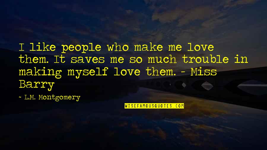 You Make Me Miss You Quotes By L.M. Montgomery: I like people who make me love them.