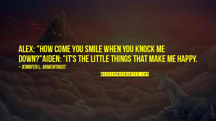 You Make Me Smile Happy Quotes By Jennifer L. Armentrout: ALEX: "How come you smile when you knock