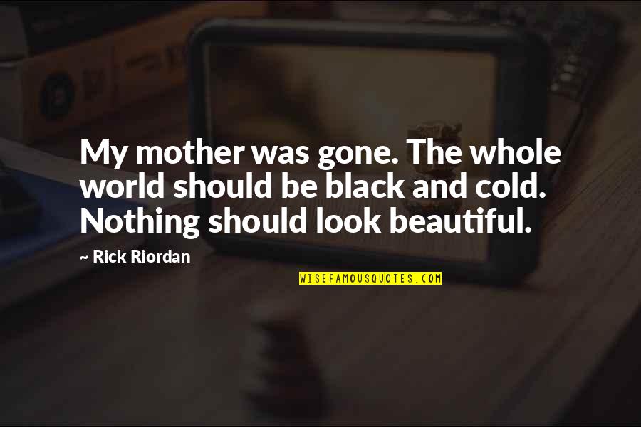 You Make Me Smile Laugh Quotes By Rick Riordan: My mother was gone. The whole world should