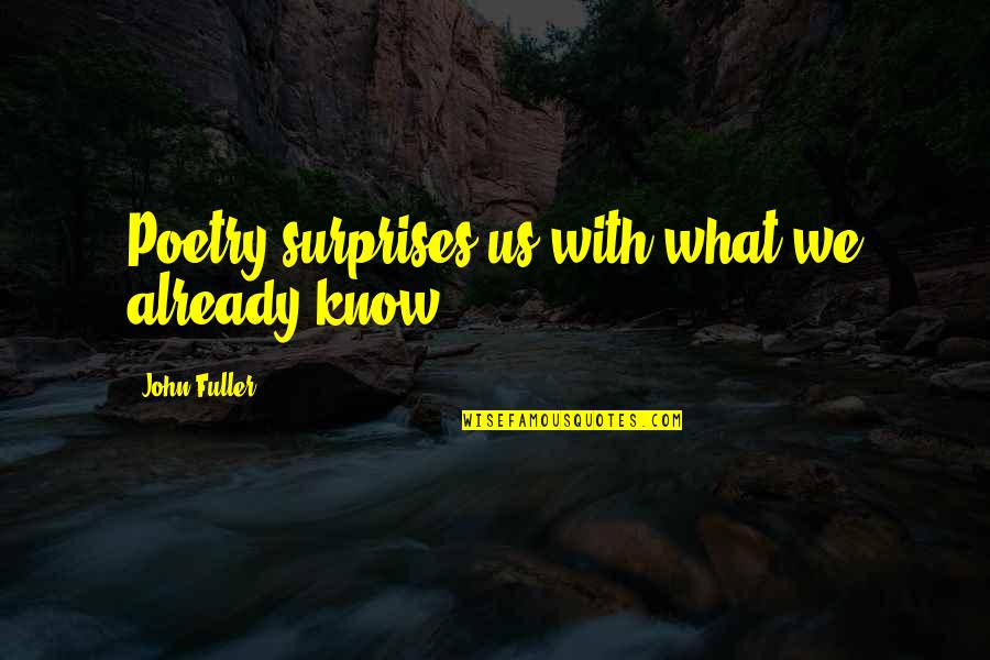 You Make Me The Happiest Man Quotes By John Fuller: Poetry surprises us with what we already know. You Make Me The Happiest Man Quotes By John Fuller: Poetry surprises us with what we already know.