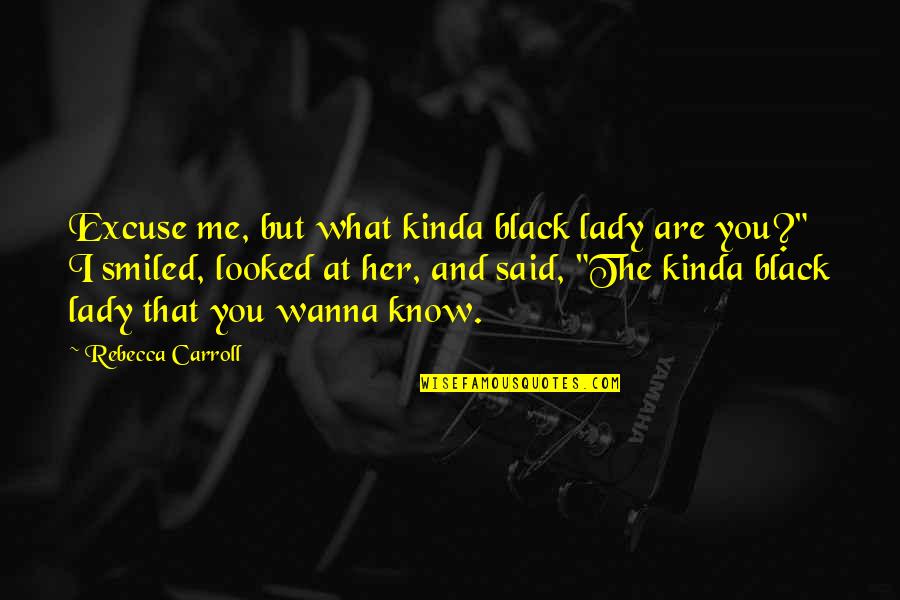 You Make Me Wanna Be A Better Man Quotes By Rebecca Carroll: Excuse me, but what kinda black lady are