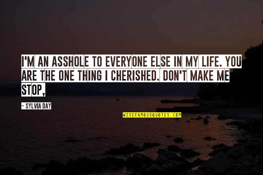 You Make My Day Quotes By Sylvia Day: I'm an asshole to everyone else in my