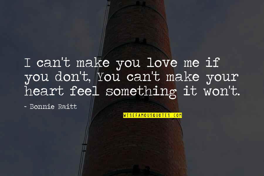 You Make My Heart Feel Quotes By Bonnie Raitt: I can't make you love me if you