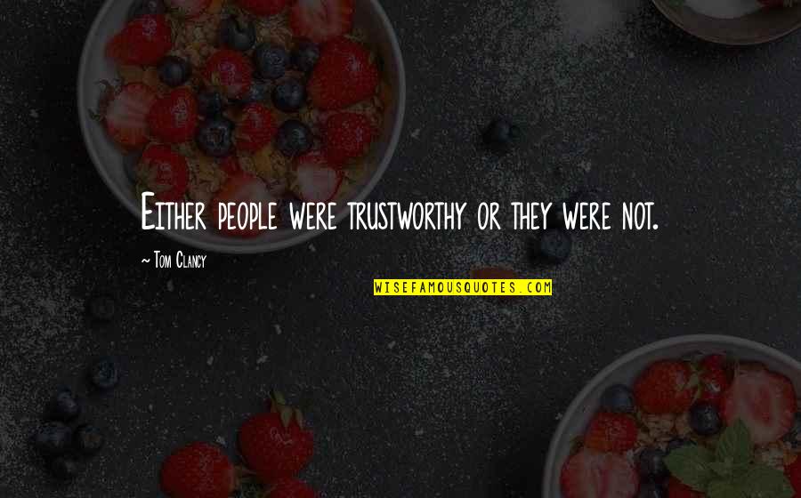 You Make My Heart Shine Quotes By Tom Clancy: Either people were trustworthy or they were not. You Make My Heart Shine Quotes By Tom Clancy: Either people were trustworthy or they were not.