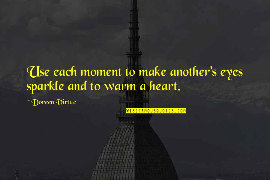 You Make My Heart Warm Quotes By Doreen Virtue: Use each moment to make another's eyes sparkle