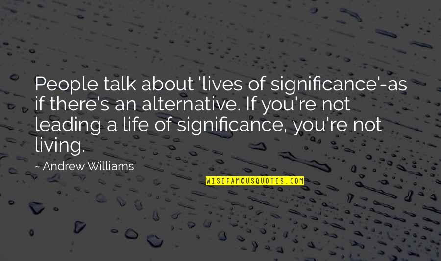 You Make My Life Complete Quotes By Andrew Williams: People talk about 'lives of significance'-as if there's