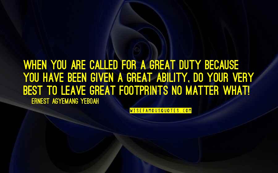 You Make My Life Great Quotes By Ernest Agyemang Yeboah: When you are called for a great duty You Make My Life Great Quotes By Ernest Agyemang Yeboah: When you are called for a great duty