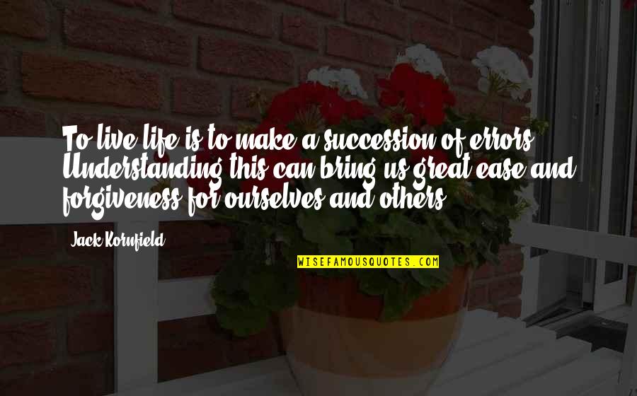 You Make My Life Great Quotes By Jack Kornfield: To live life is to make a succession You Make My Life Great Quotes By Jack Kornfield: To live life is to make a succession