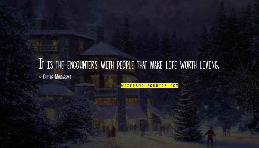 You Make My Life Worth Living Quotes By Guy De Maupassant: It is the encounters with people that make