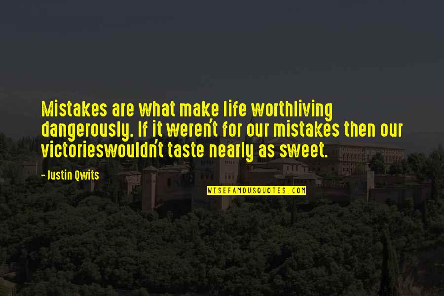 You Make My Life Worth Living Quotes By Justin Qwits: Mistakes are what make life worthliving dangerously. If