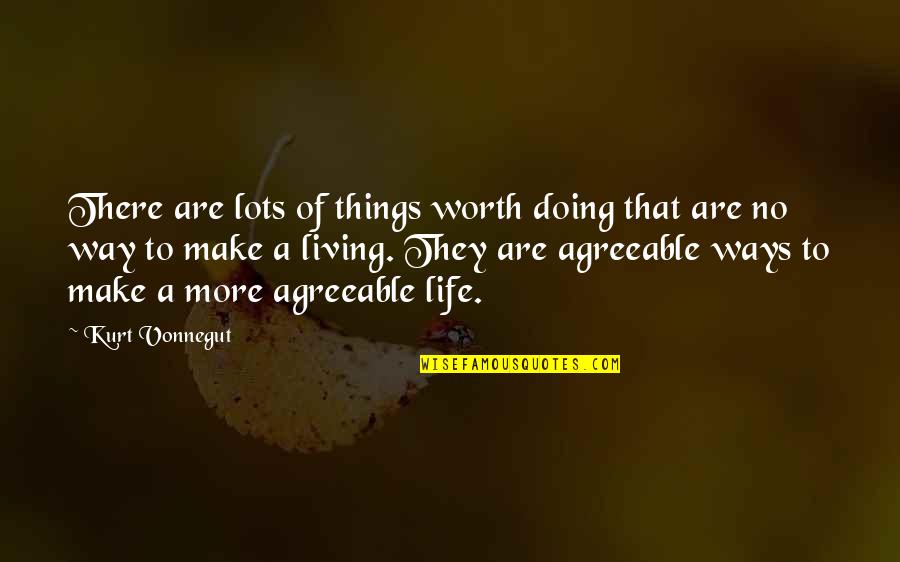 You Make My Life Worth Living Quotes By Kurt Vonnegut: There are lots of things worth doing that