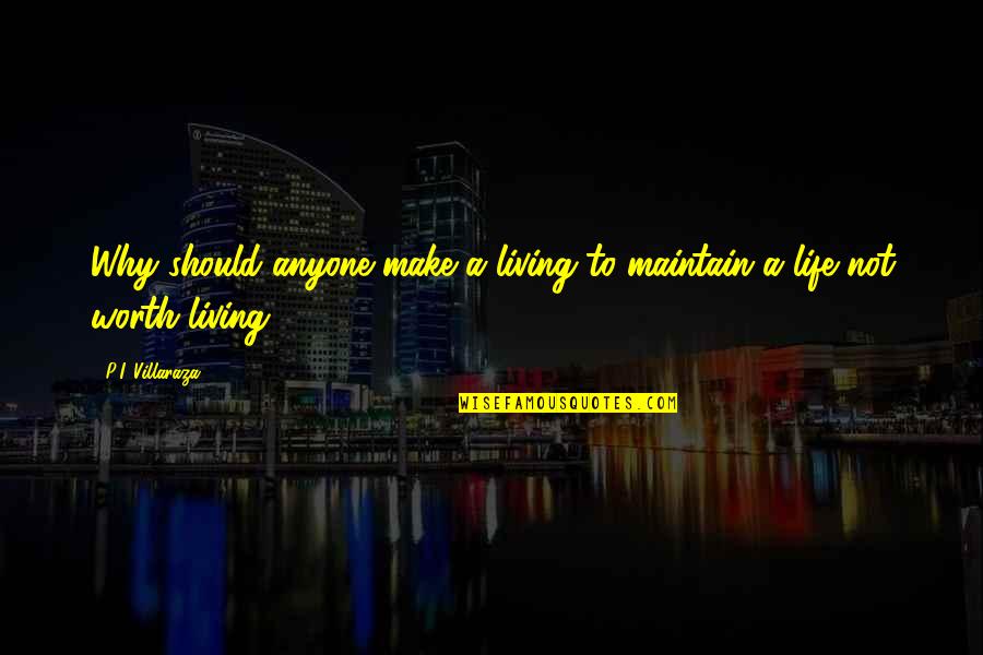 You Make My Life Worth Living Quotes By P.I. Villaraza: Why should anyone make a living to maintain