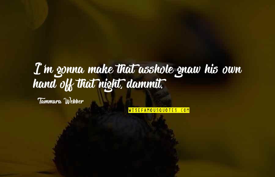 You Make My Night Quotes By Tammara Webber: I'm gonna make that asshole gnaw his own