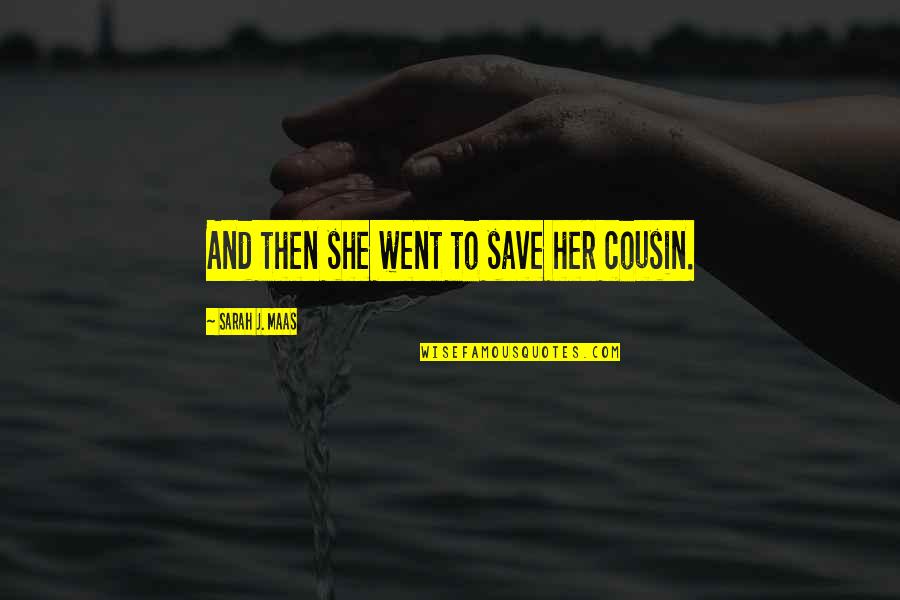 You Make My Soul Happy Quotes By Sarah J. Maas: And then she went to save her cousin. You Make My Soul Happy Quotes By Sarah J. Maas: And then she went to save her cousin.