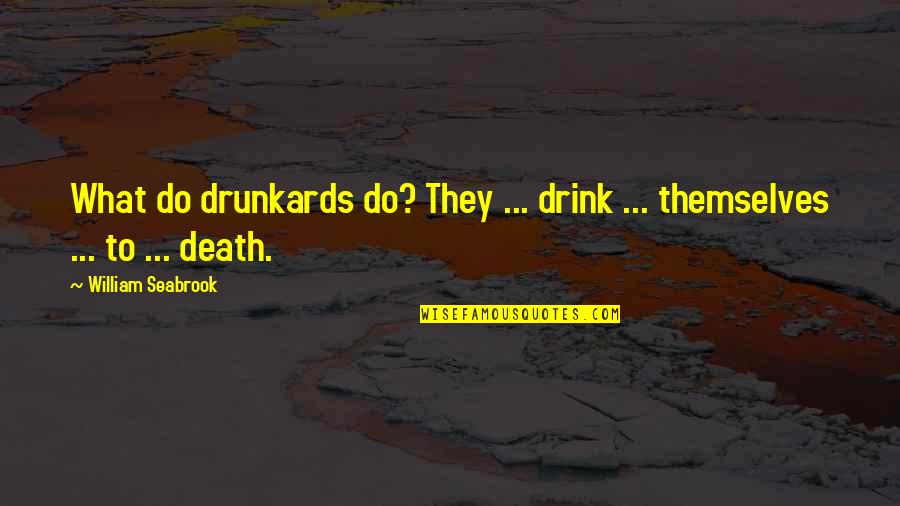 You Make My Soul Happy Quotes By William Seabrook: What do drunkards do? They ... drink ...