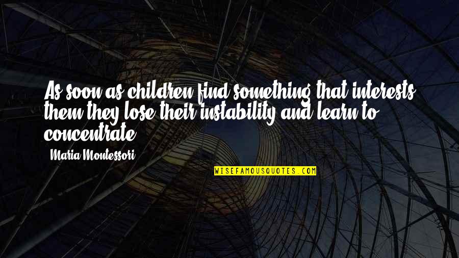 You Make My Soul Smile Quotes By Maria Montessori: As soon as children find something that interests You Make My Soul Smile Quotes By Maria Montessori: As soon as children find something that interests
