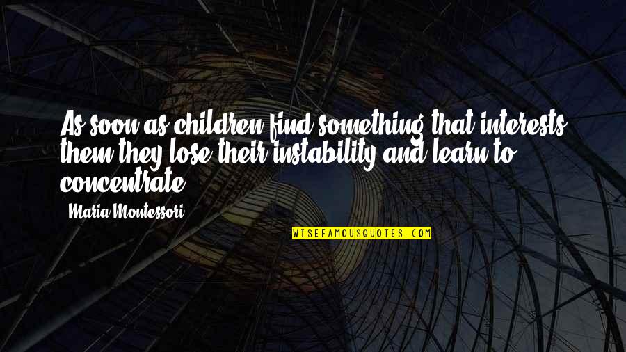 You Make My Soul Smile Quotes By Maria Montessori: As soon as children find something that interests