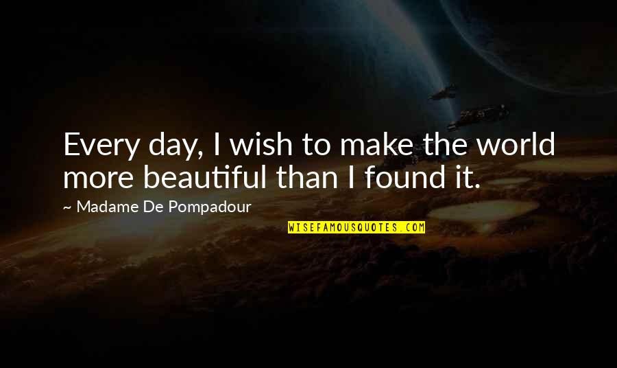 You Make My World Beautiful Quotes By Madame De Pompadour: Every day, I wish to make the world